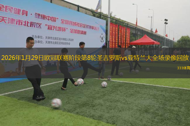 2026年1月29日欧冠联赛阶段第8轮圣吉罗斯vs亚特兰大全场录像回放